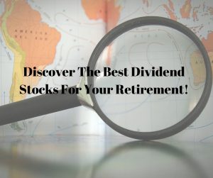 Discover The Best Dividend Stocks For Your Retirement!