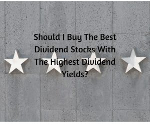 Should I Buy The Best Dividend Stocks With The Highest Dividend Yields