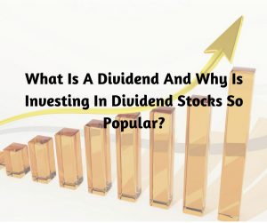 What Is A Dividend And Why Is Investing In Dividend Stocks So Popular