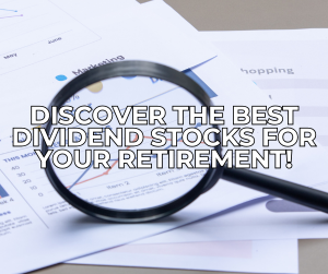 Discover The Best Dividend Stocks For Your Retirement!