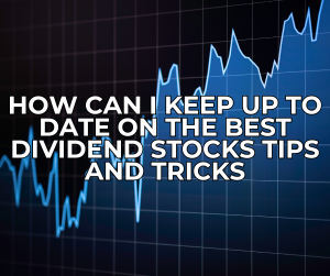 How Can I Keep Up To Date On The Best Dividend Stocks Tips And Tricks