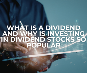 What Is A Dividend And Why Is Investing In Dividend Stocks So Popular